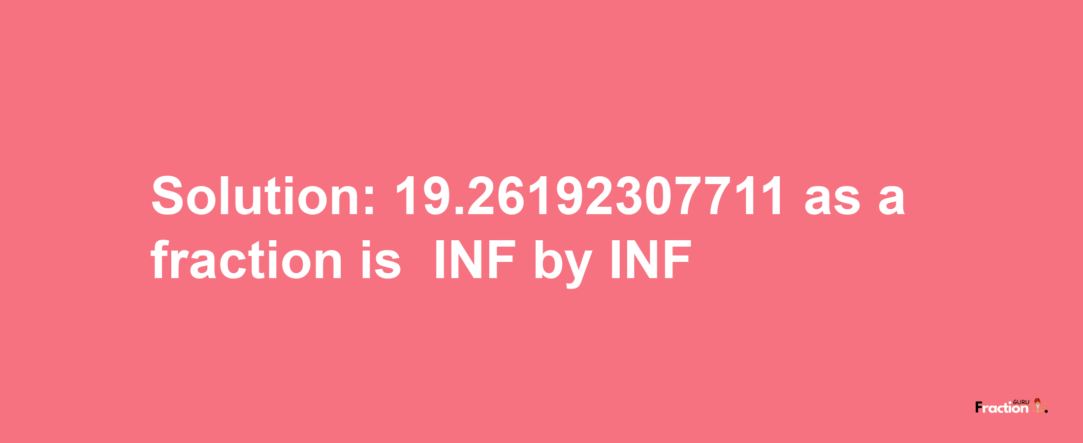 Solution:-19.26192307711 as a fraction is -INF/INF