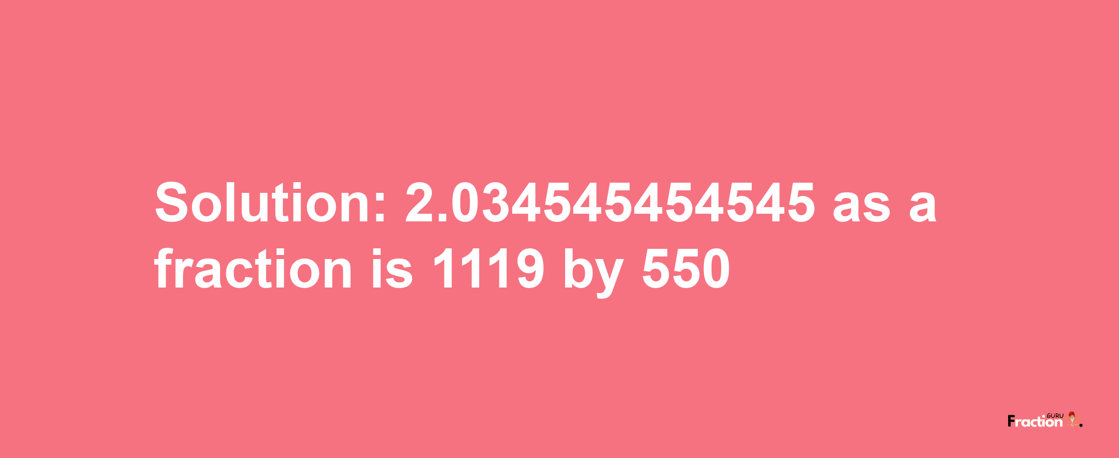 Solution:2.034545454545 as a fraction is 1119/550