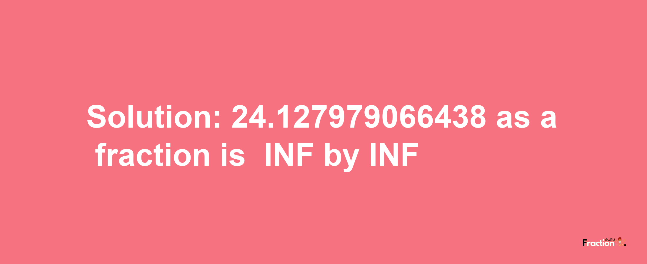 Solution:-24.127979066438 as a fraction is -INF/INF