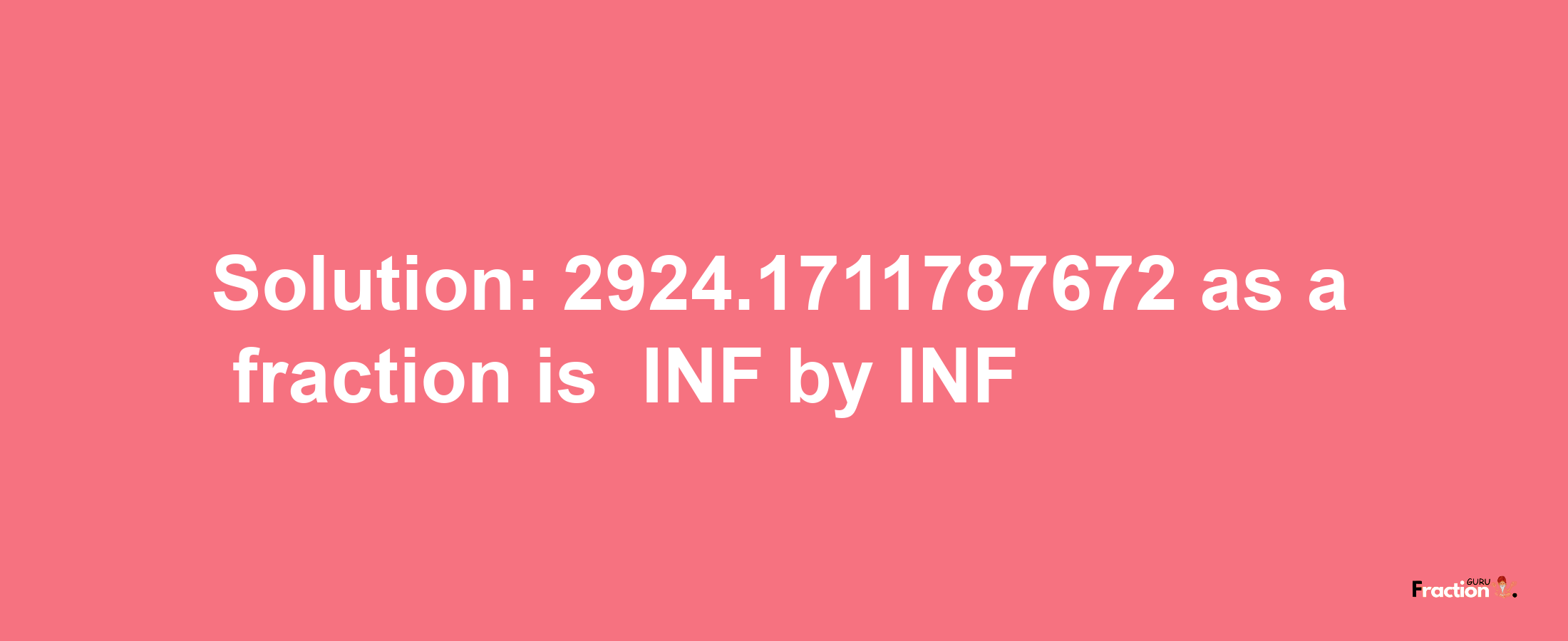 Solution:-2924.1711787672 as a fraction is -INF/INF