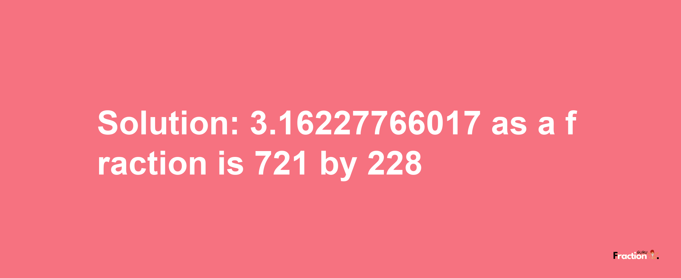 Solution:3.16227766017 as a fraction is 721/228