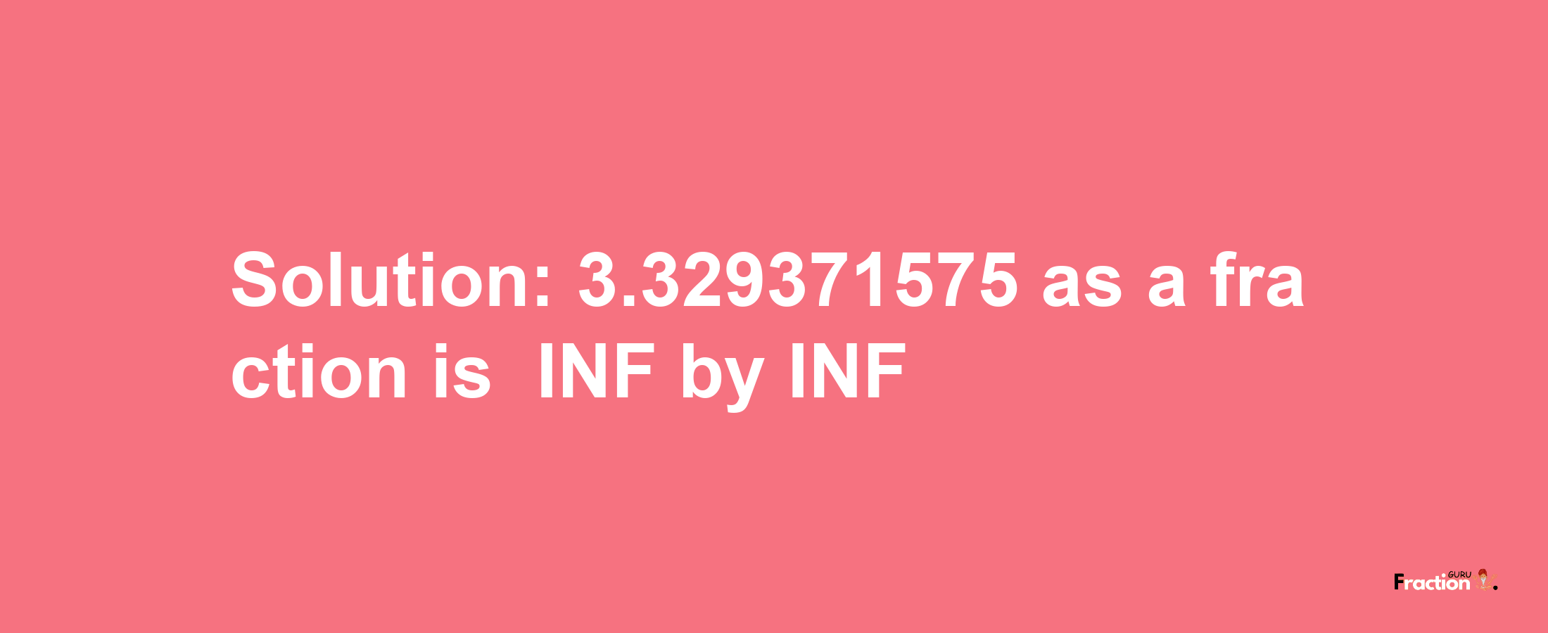 Solution:-3.329371575 as a fraction is -INF/INF