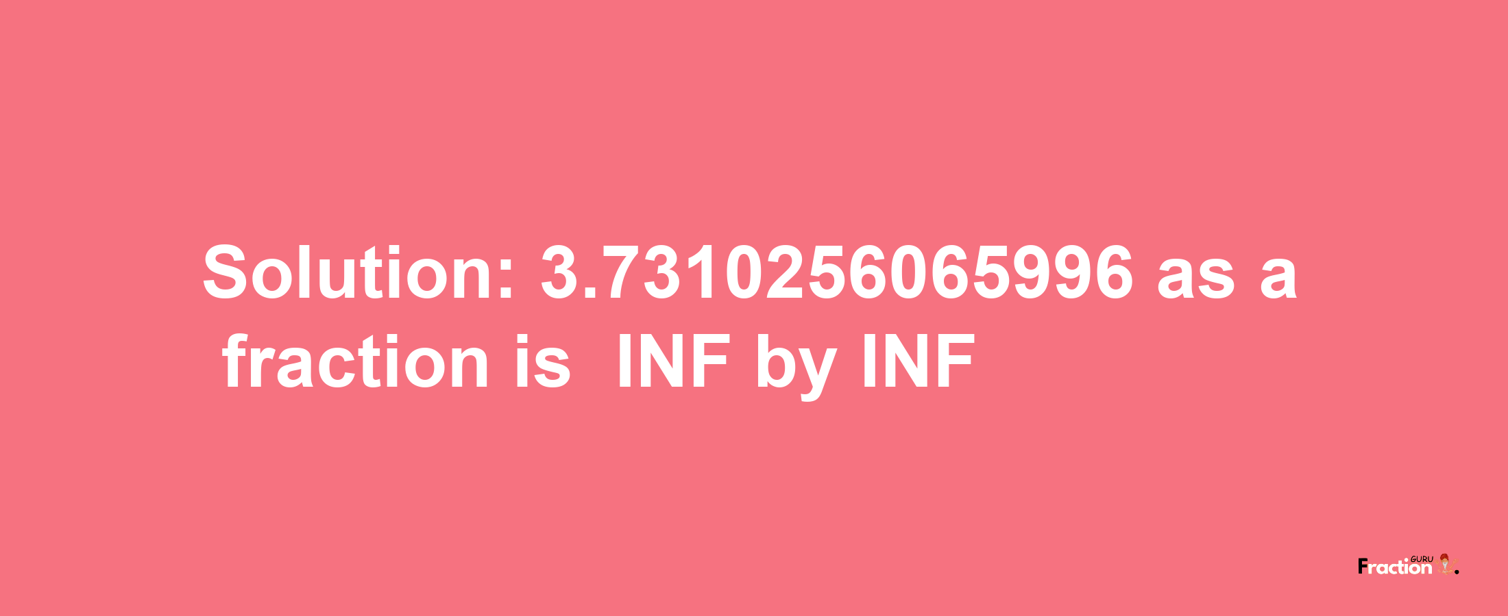 Solution:-3.7310256065996 as a fraction is -INF/INF