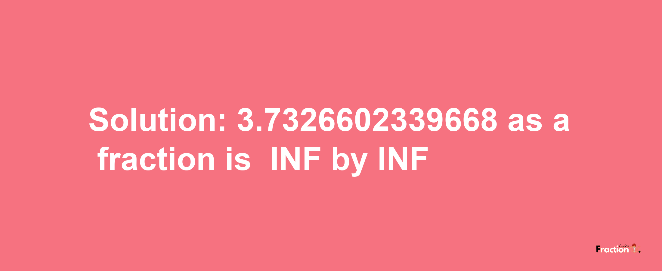 Solution:-3.7326602339668 as a fraction is -INF/INF