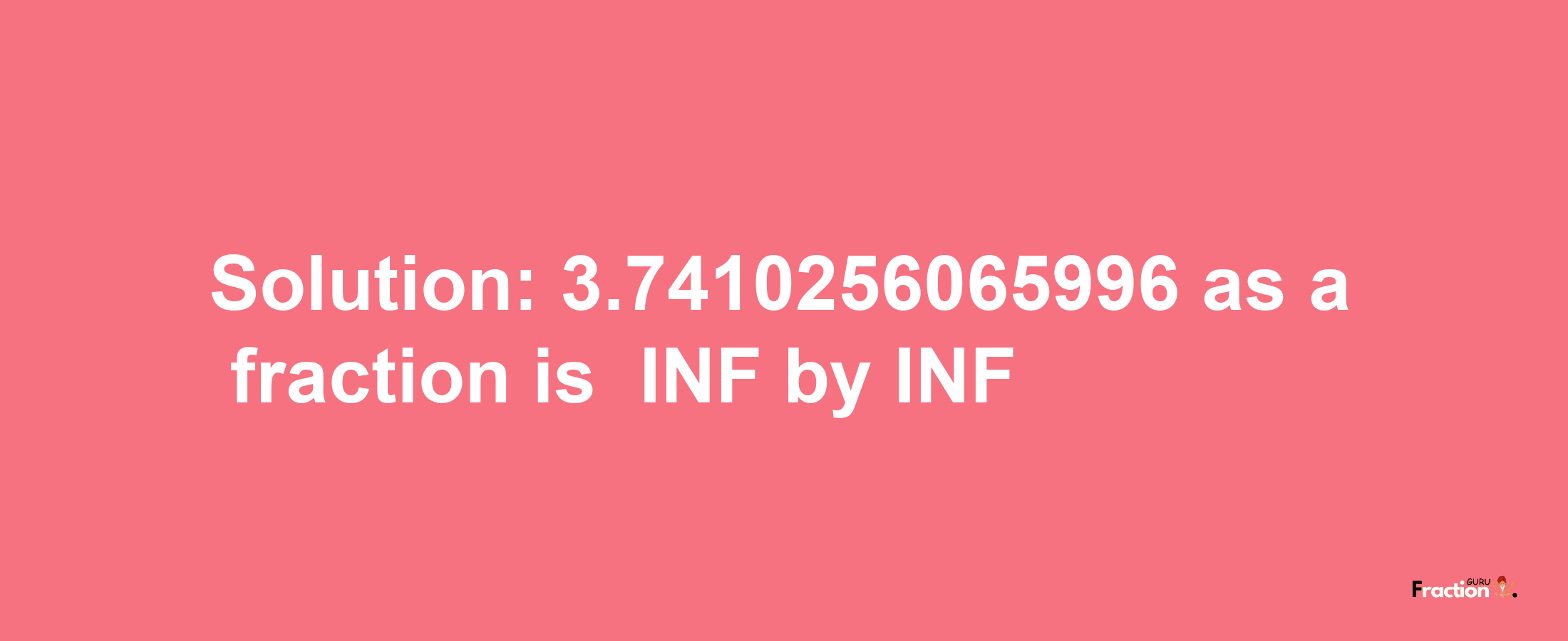 Solution:-3.7410256065996 as a fraction is -INF/INF