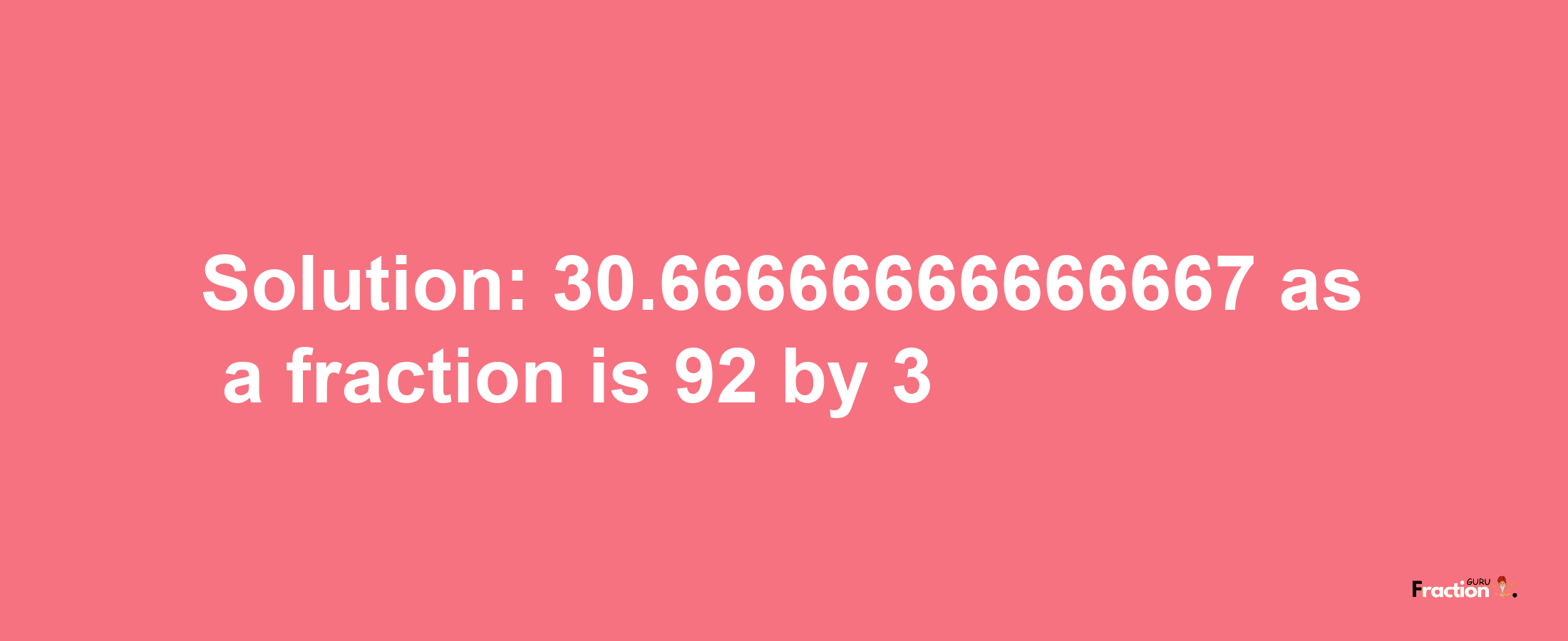 Solution:30.66666666666667 as a fraction is 92/3