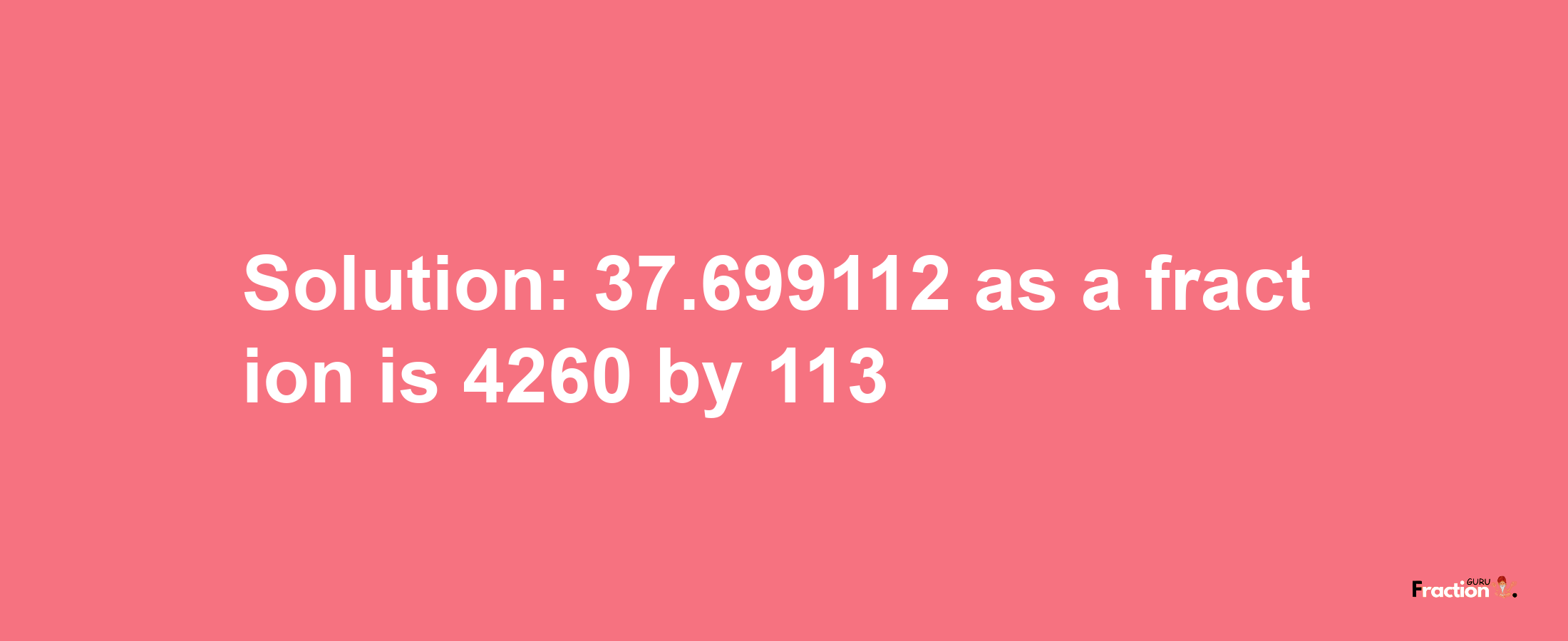 Solution:37.699112 as a fraction is 4260/113