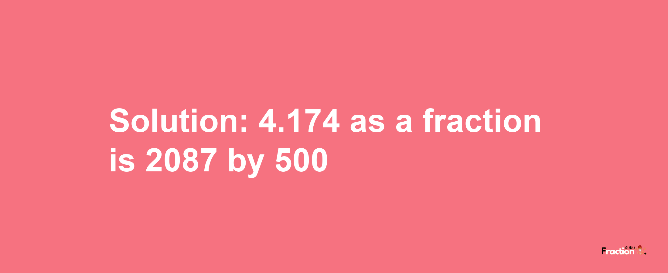 Solution:4.174 as a fraction is 2087/500