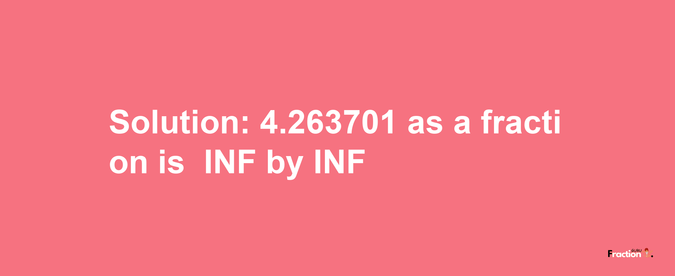 Solution:-4.263701 as a fraction is -INF/INF