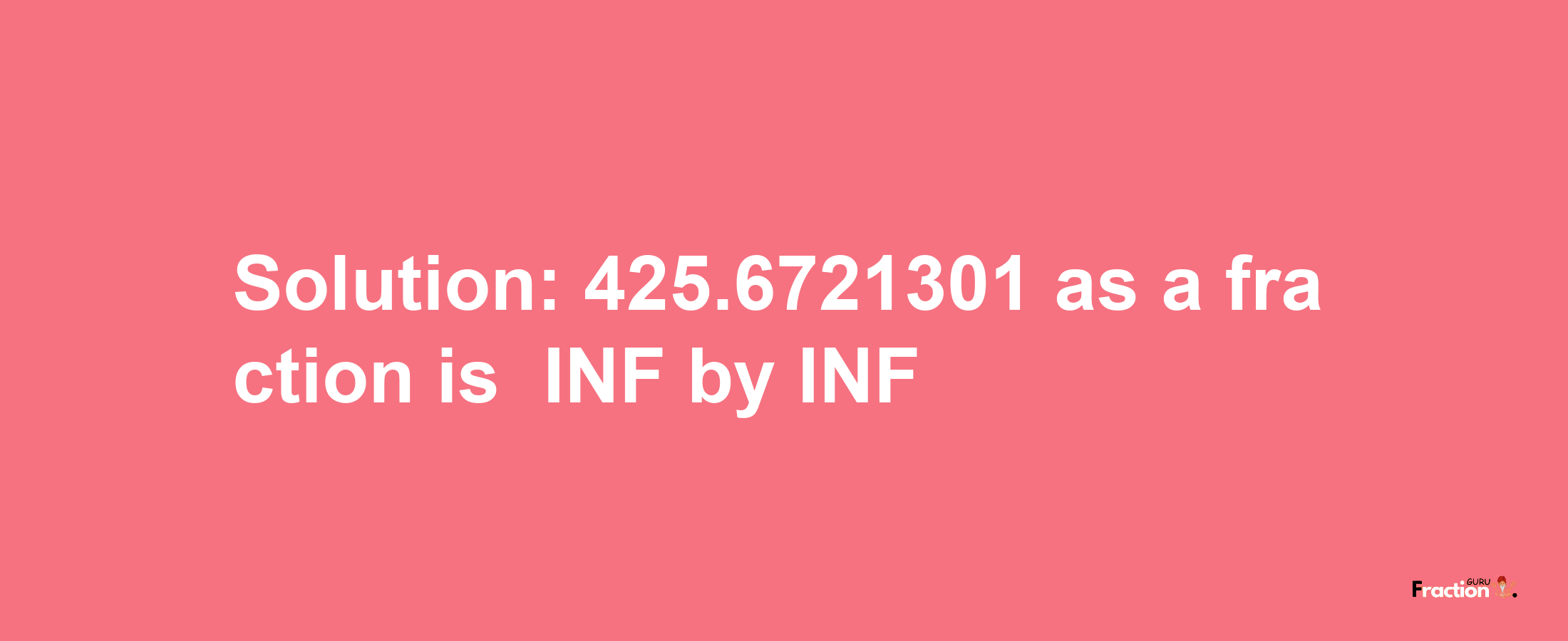 Solution:-425.6721301 as a fraction is -INF/INF