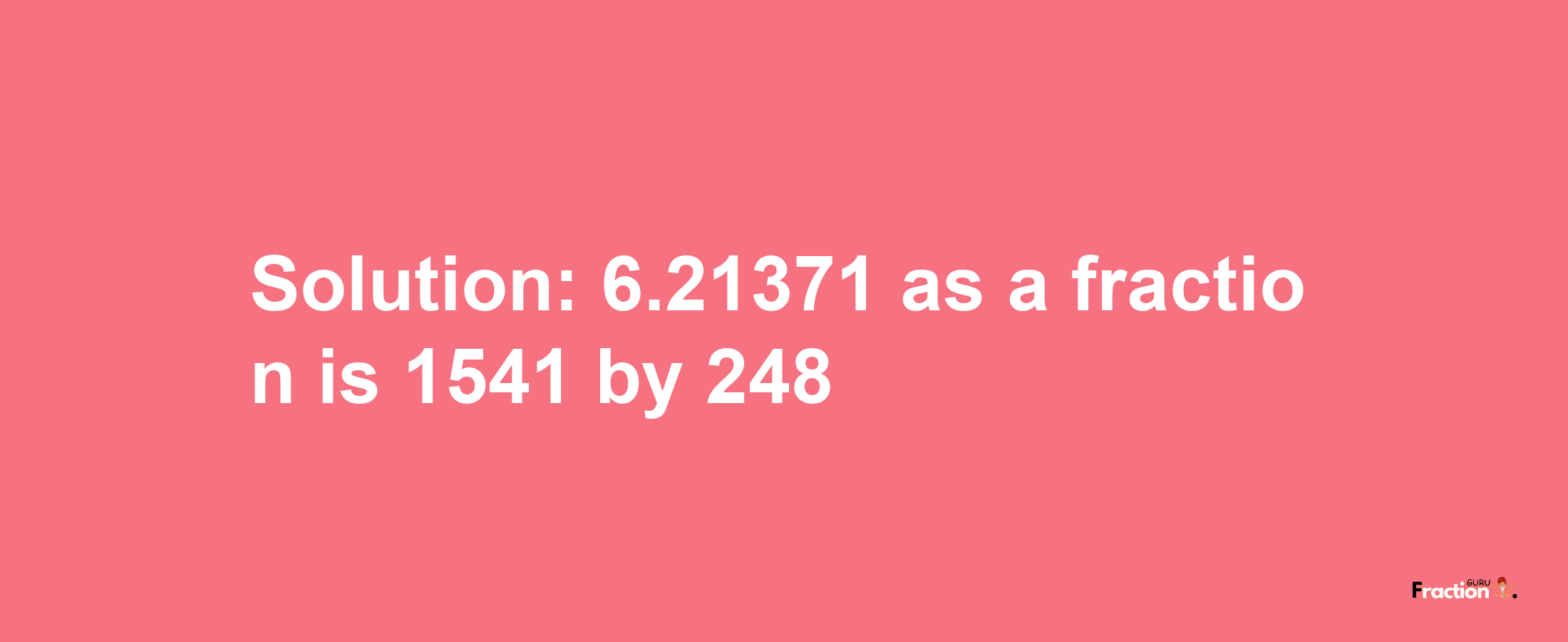 Solution:6.21371 as a fraction is 1541/248