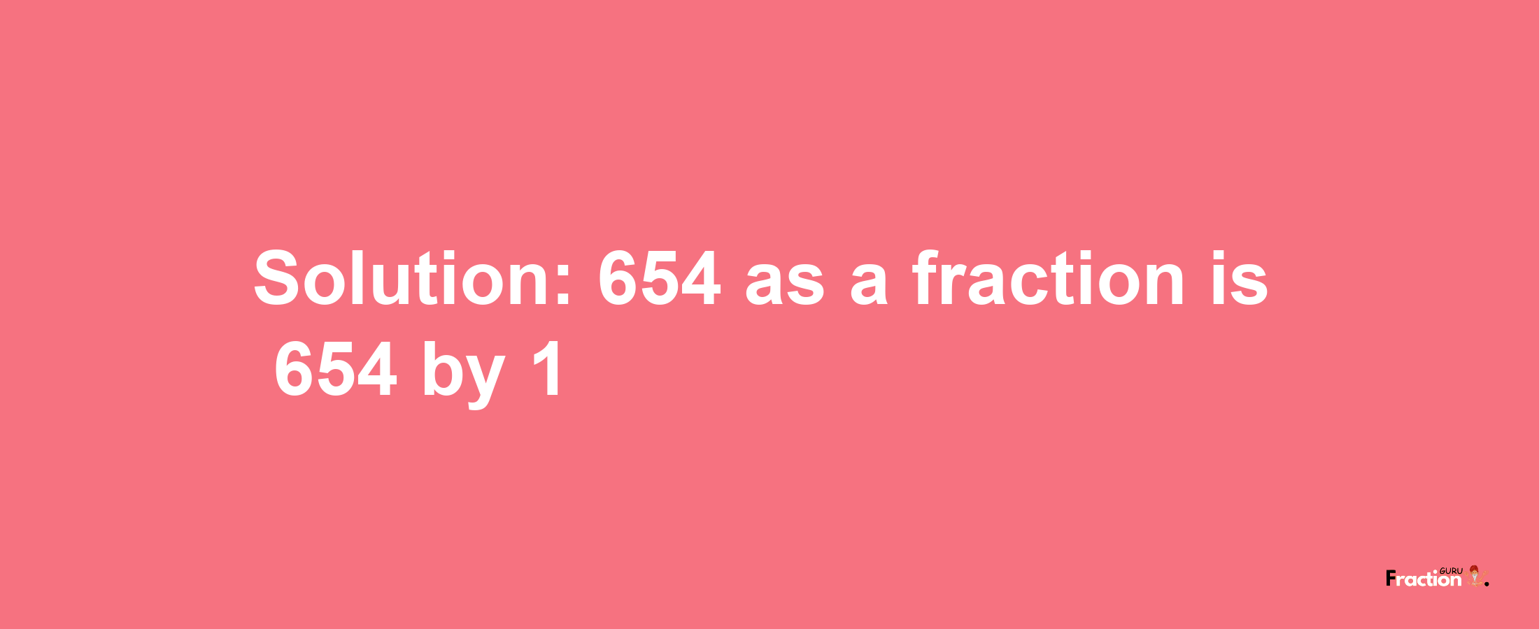 Solution:654 as a fraction is 654/1