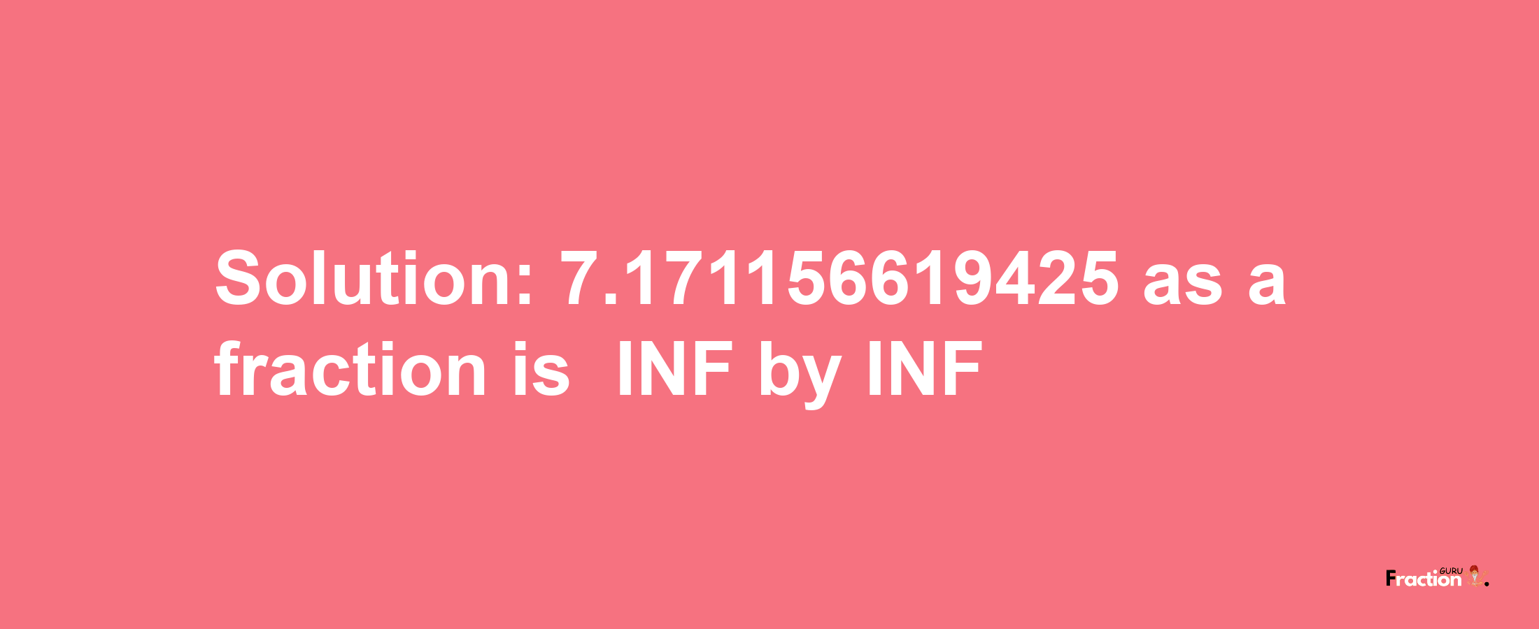 Solution:-7.171156619425 as a fraction is -INF/INF