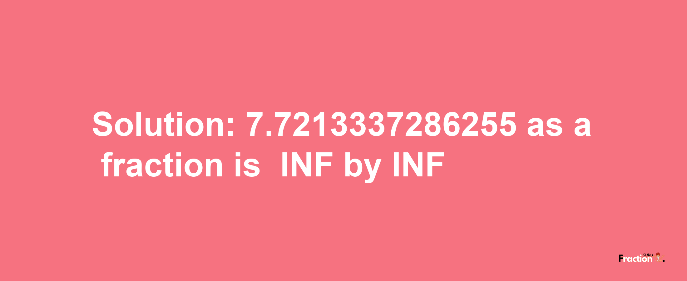 Solution:-7.7213337286255 as a fraction is -INF/INF