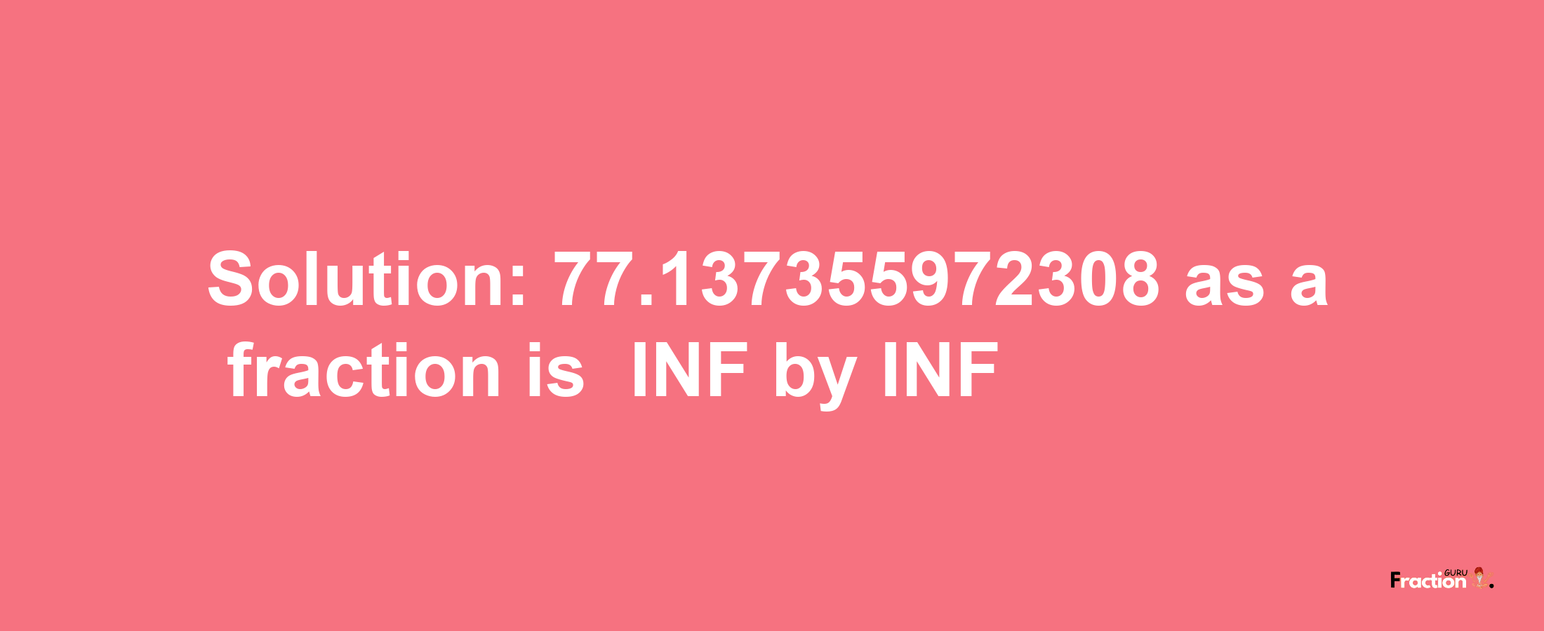 Solution:-77.137355972308 as a fraction is -INF/INF