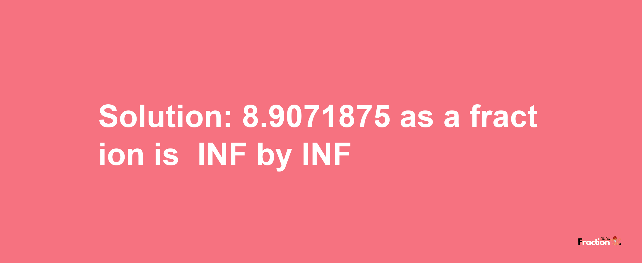 Solution:-8.9071875 as a fraction is -INF/INF