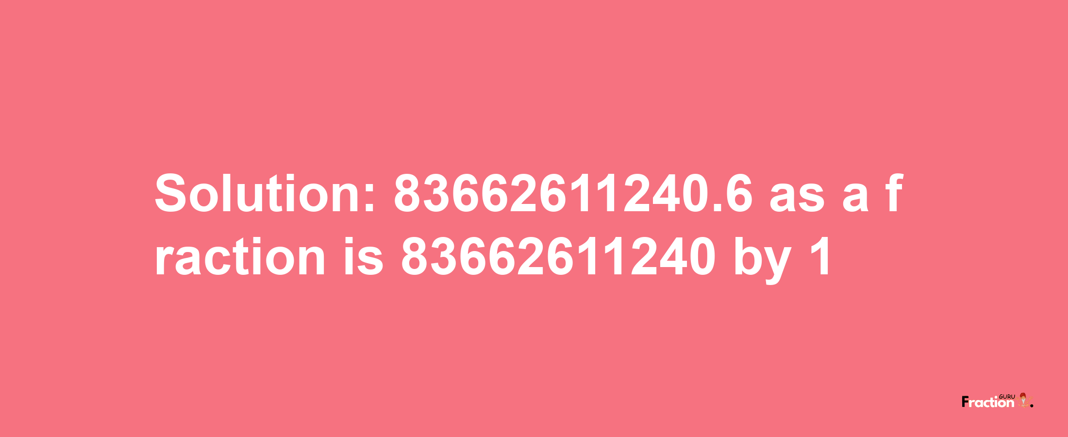 Solution:83662611240.6 as a fraction is 83662611240/1