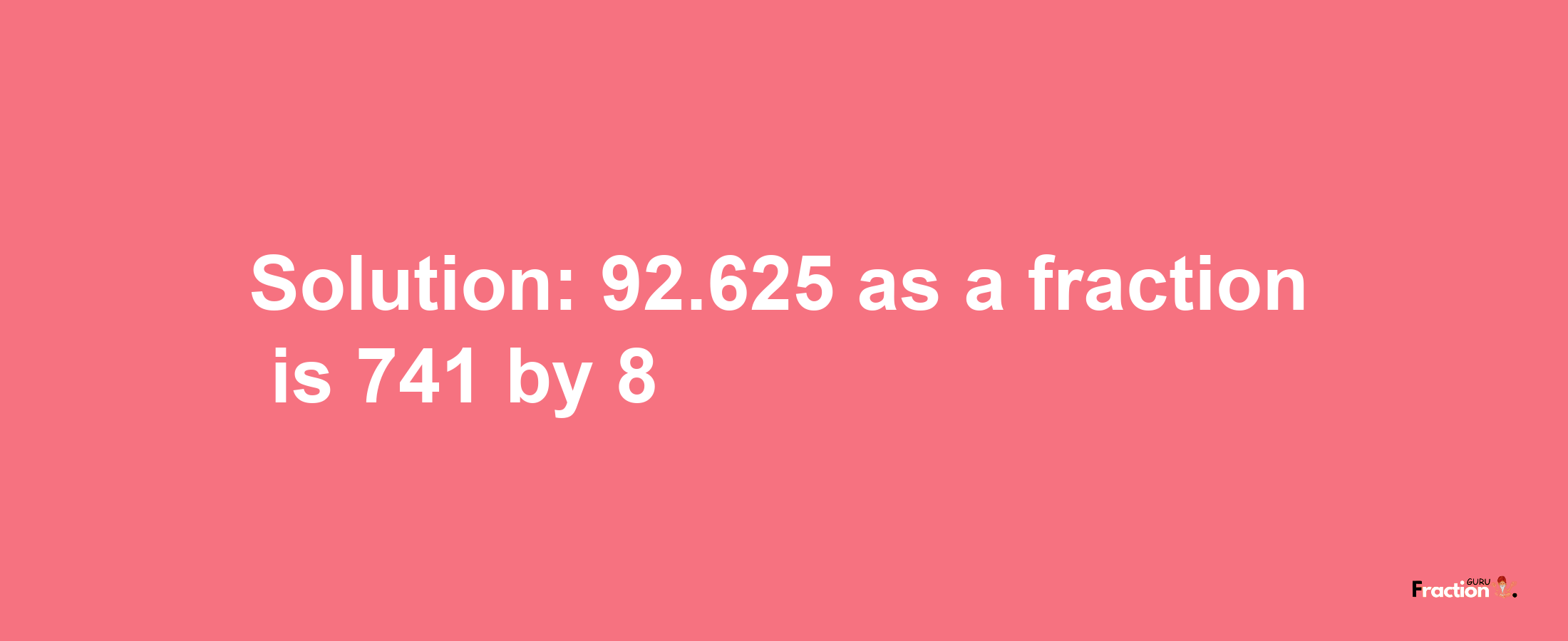 Solution:92.625 as a fraction is 741/8