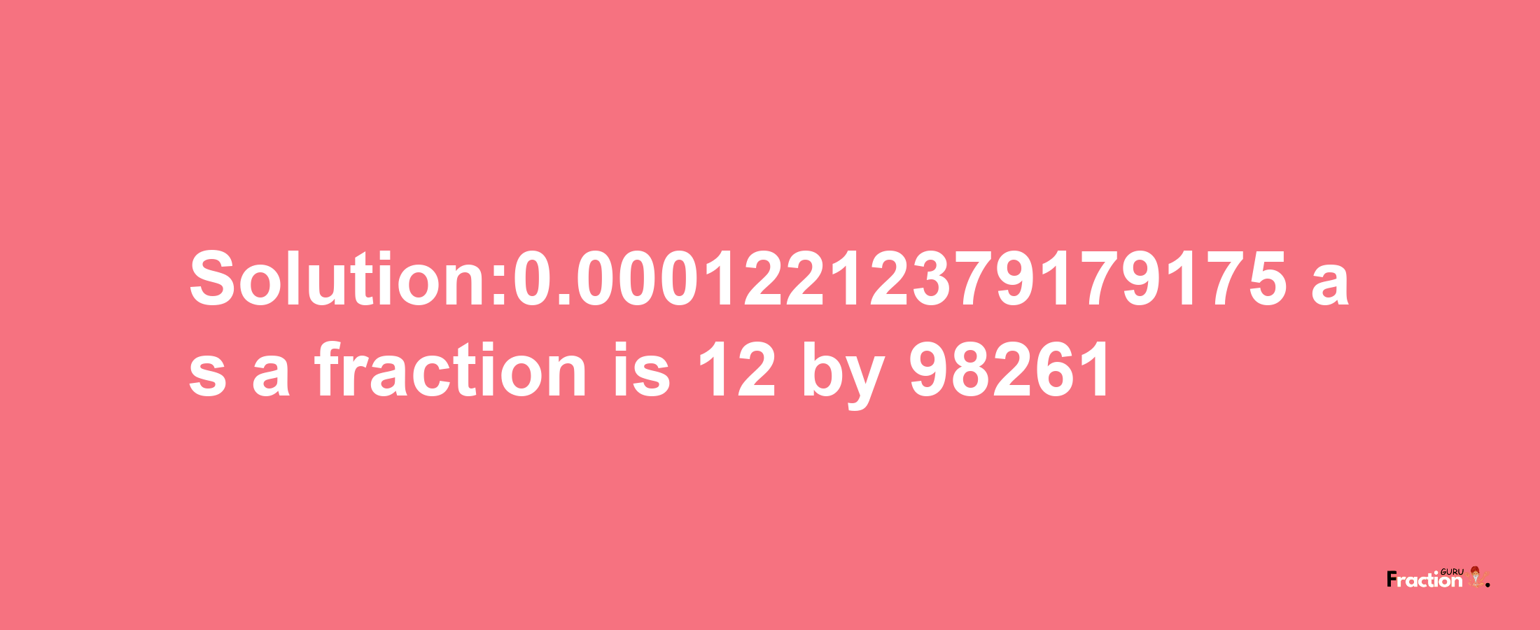 Solution:0.00012212379179175 as a fraction is 12/98261