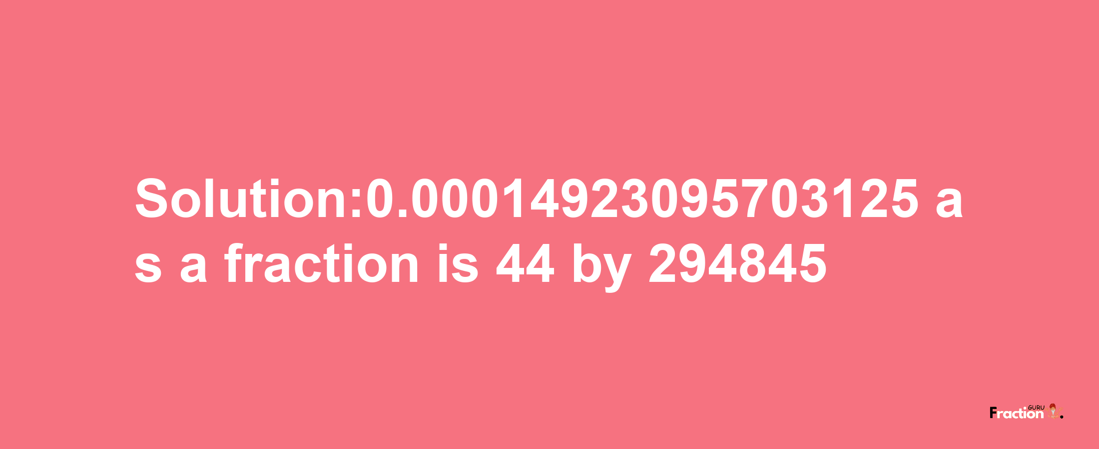 Solution:0.00014923095703125 as a fraction is 44/294845