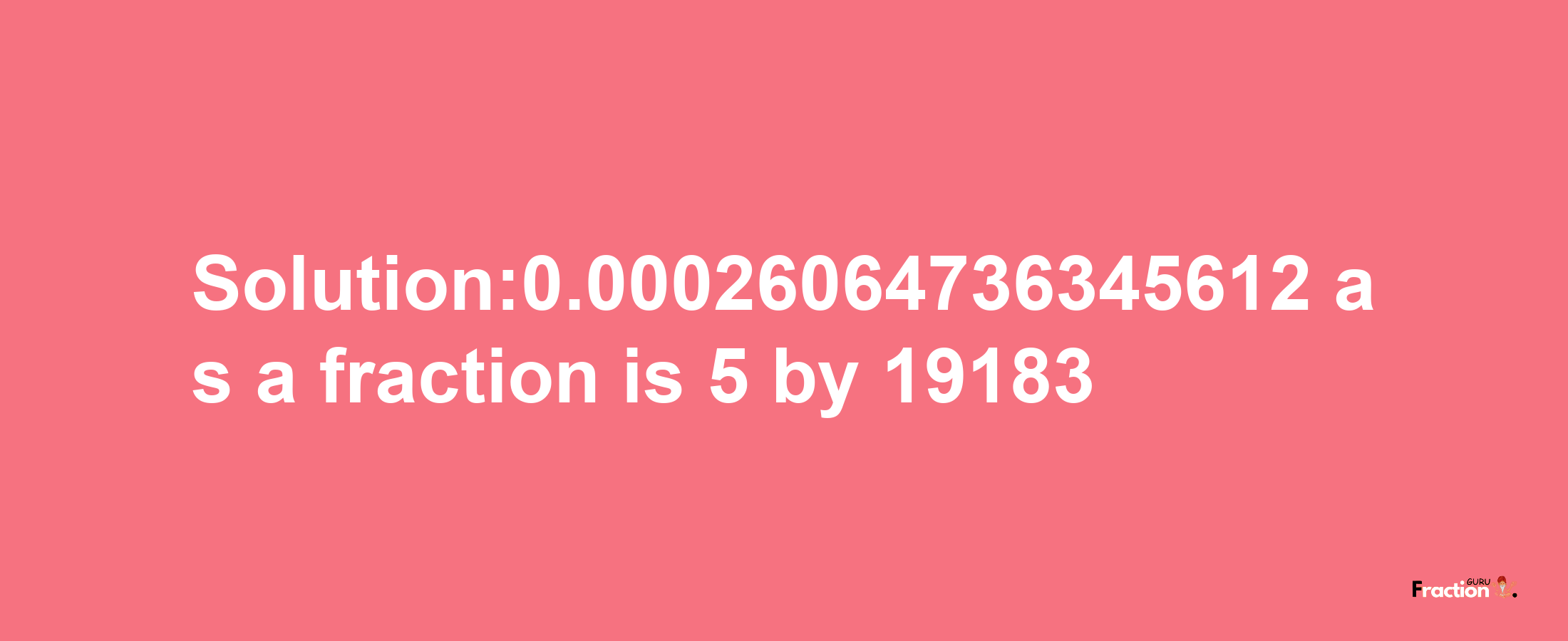 Solution:0.00026064736345612 as a fraction is 5/19183