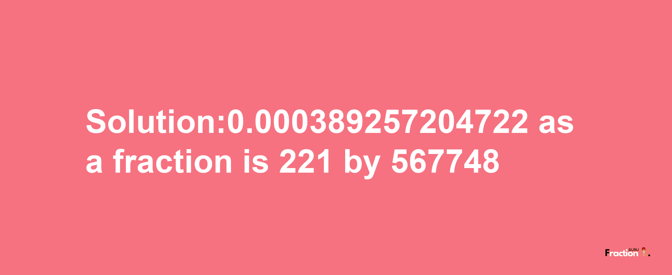 Solution:0.000389257204722 as a fraction is 221/567748