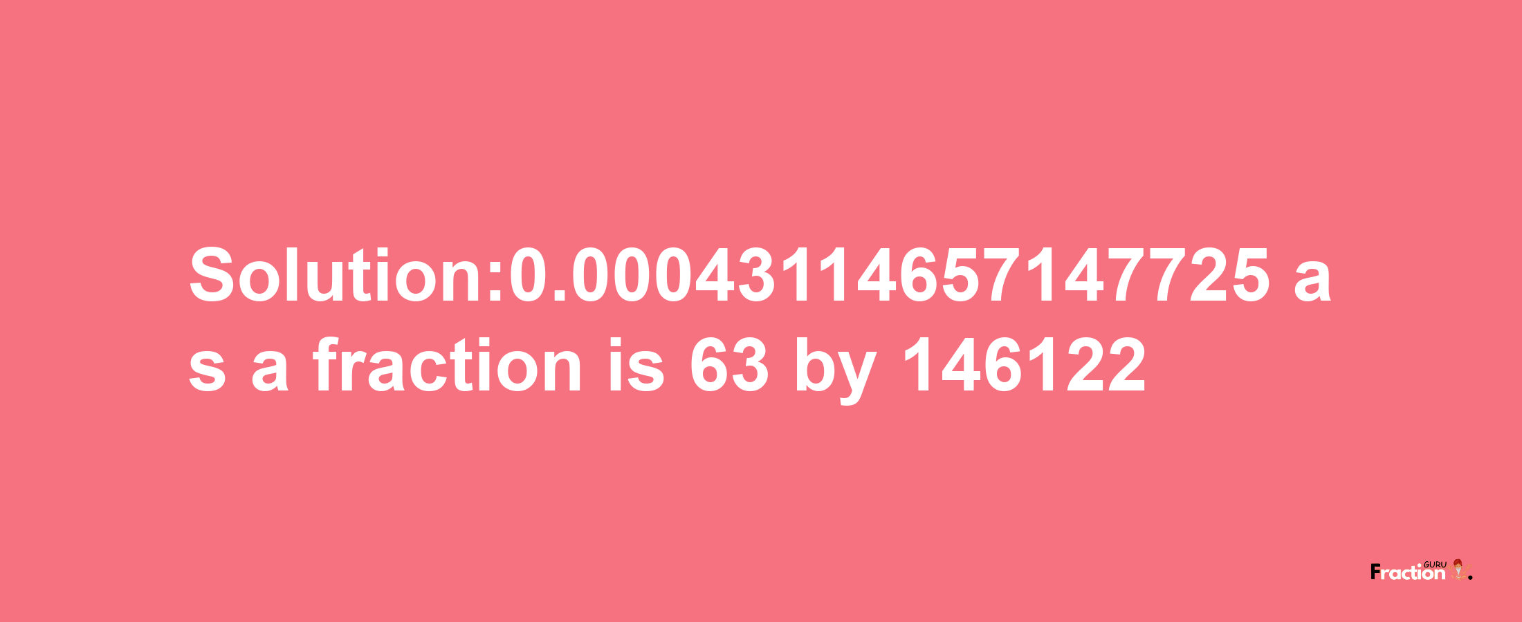 Solution:0.00043114657147725 as a fraction is 63/146122