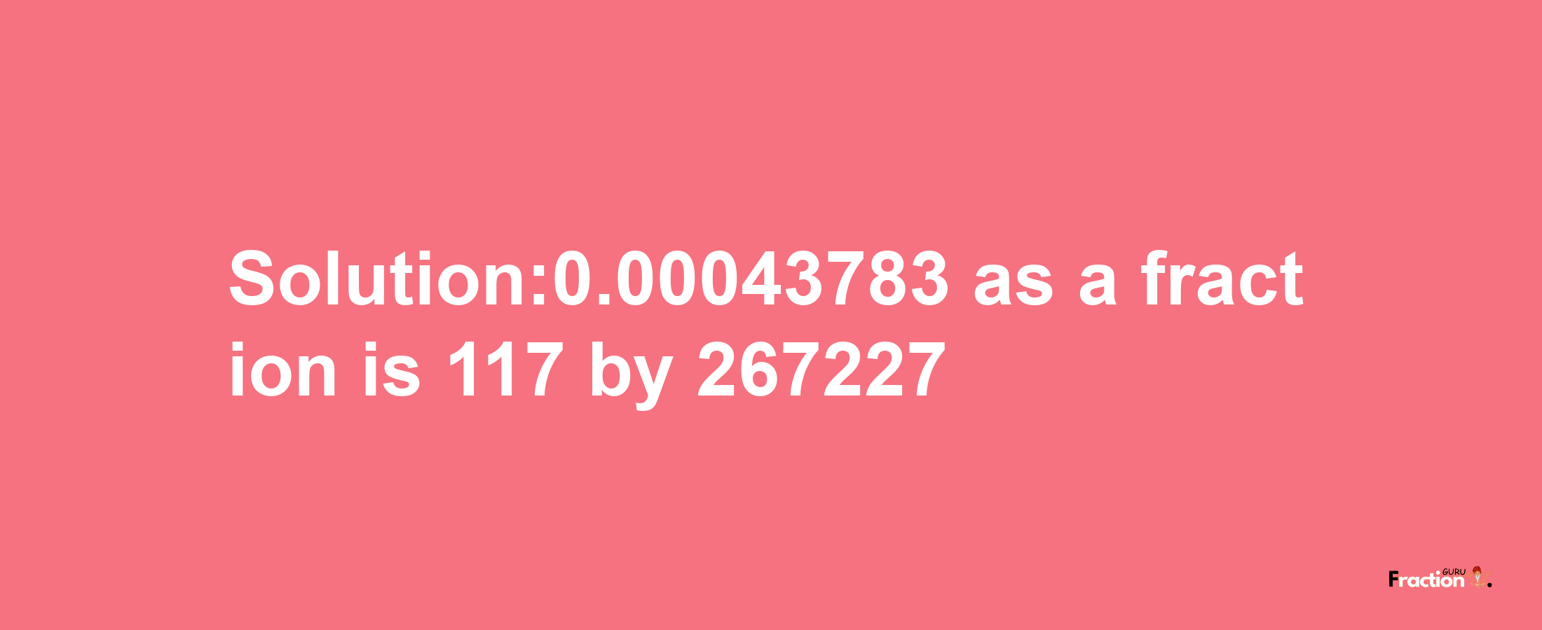 Solution:0.00043783 as a fraction is 117/267227