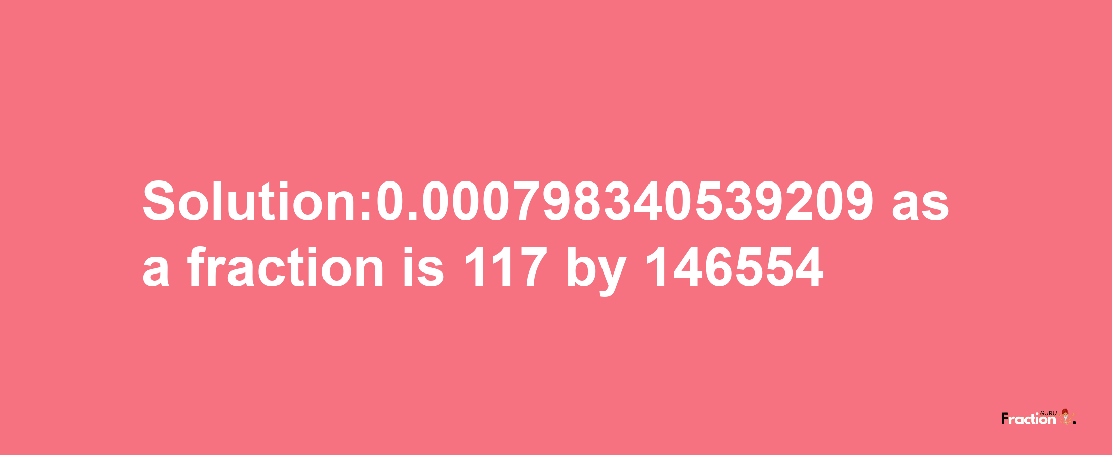 Solution:0.000798340539209 as a fraction is 117/146554