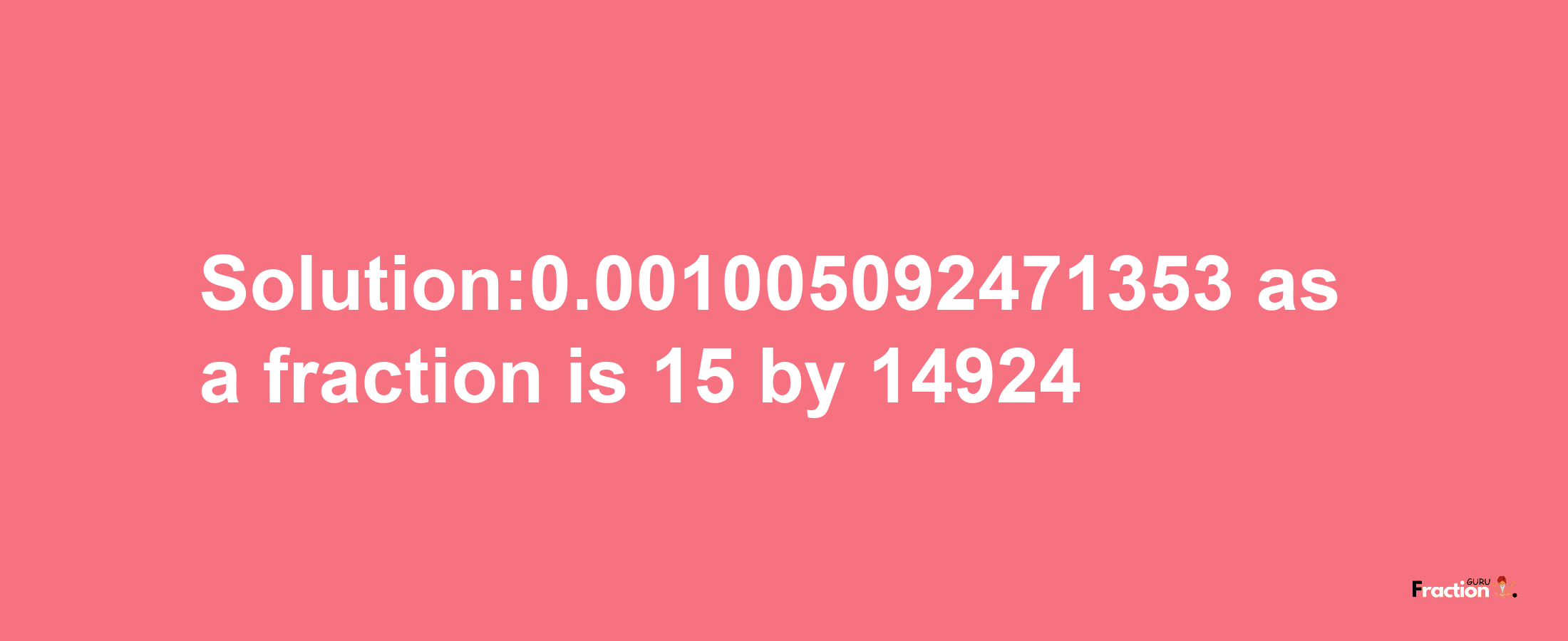 Solution:0.001005092471353 as a fraction is 15/14924