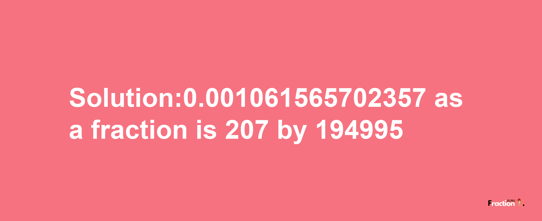 Solution:0.001061565702357 as a fraction is 207/194995