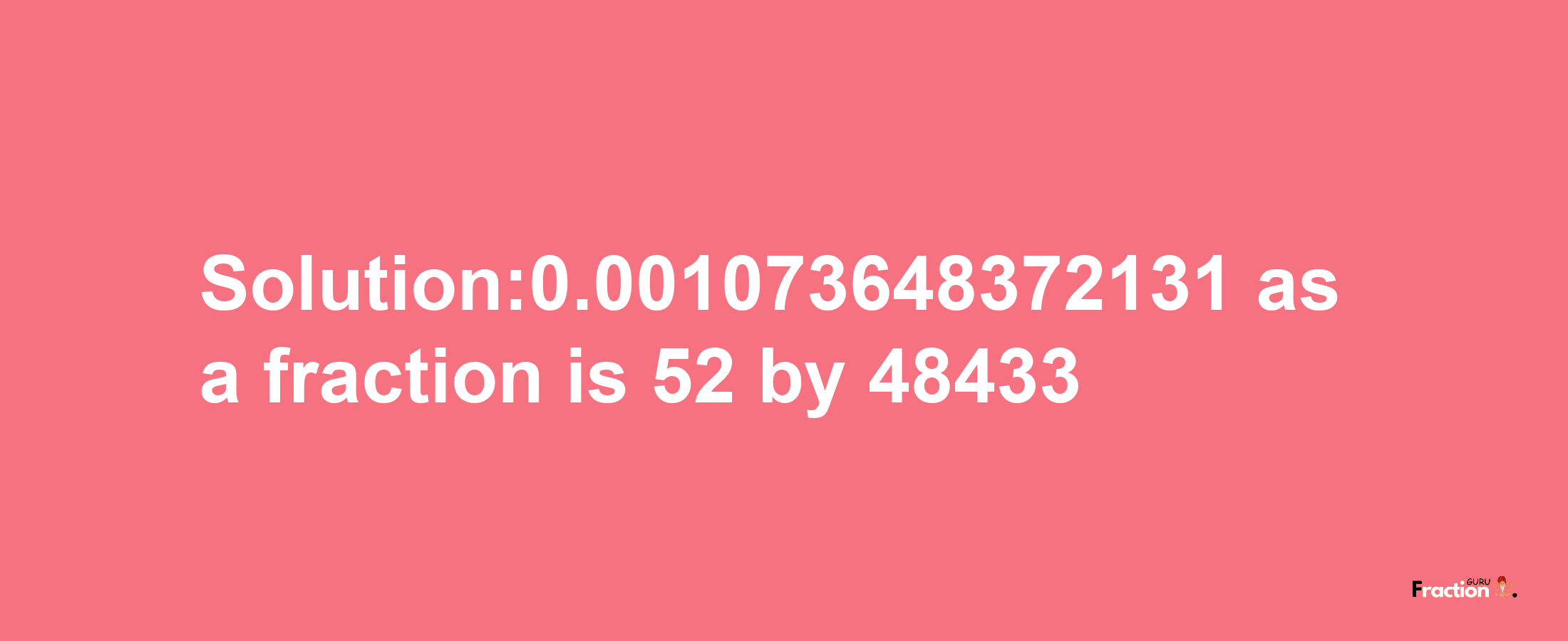 Solution:0.001073648372131 as a fraction is 52/48433