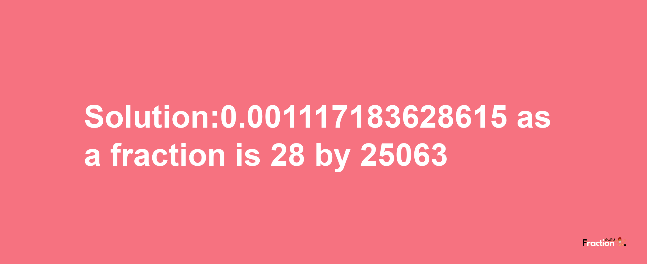 Solution:0.001117183628615 as a fraction is 28/25063