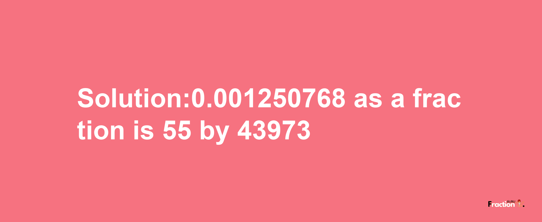 Solution:0.001250768 as a fraction is 55/43973