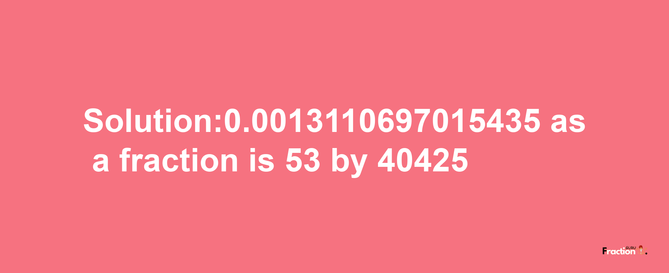 Solution:0.0013110697015435 as a fraction is 53/40425