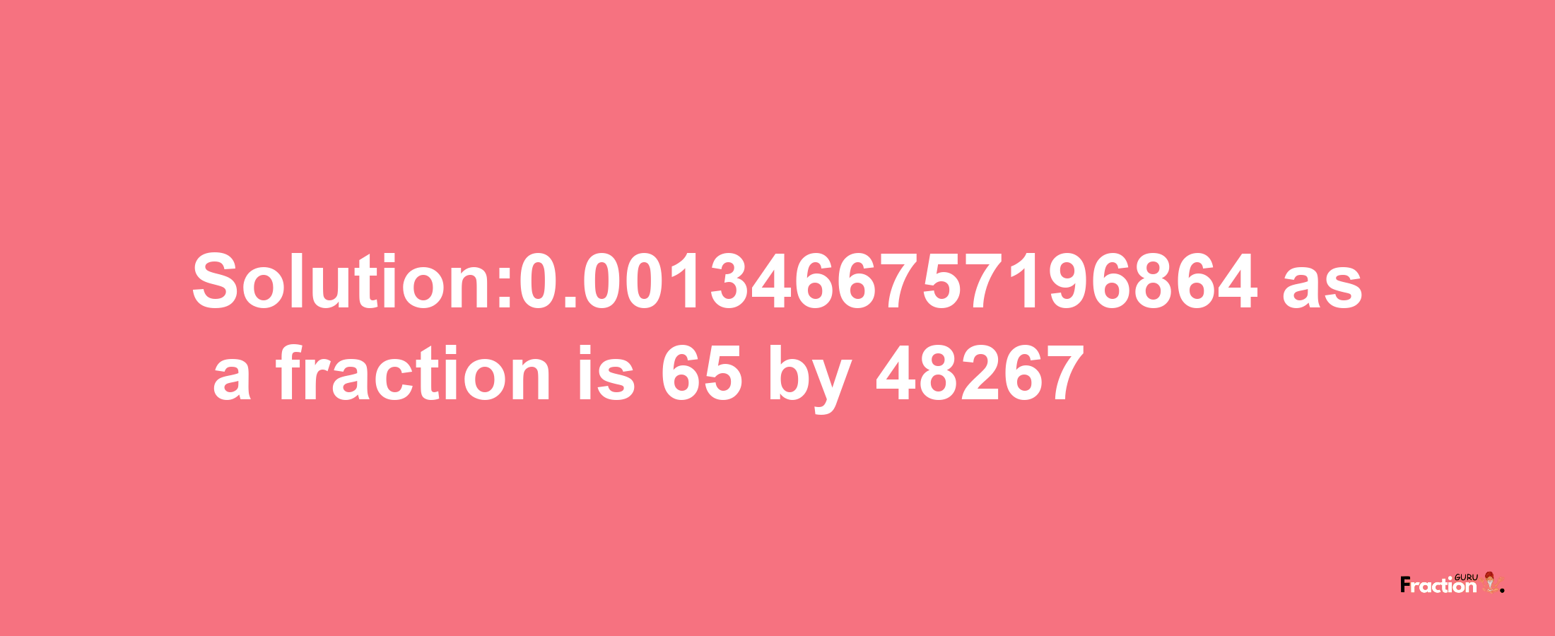 Solution:0.0013466757196864 as a fraction is 65/48267