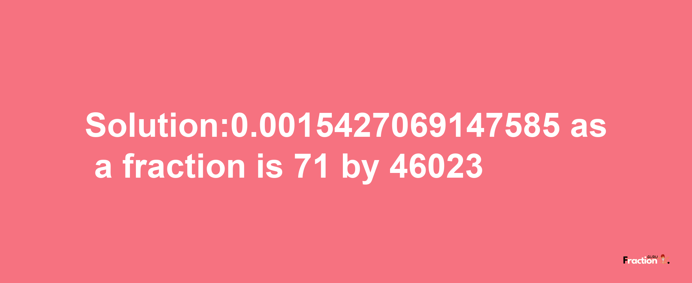 Solution:0.0015427069147585 as a fraction is 71/46023