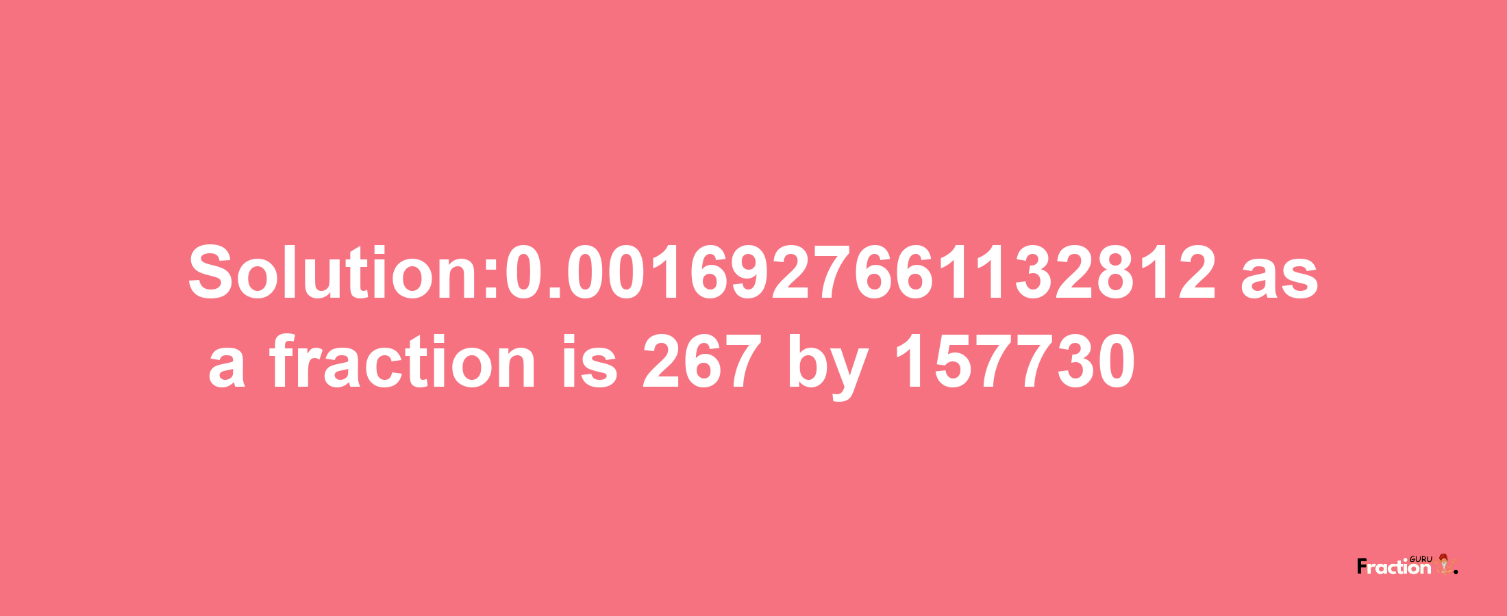 Solution:0.0016927661132812 as a fraction is 267/157730