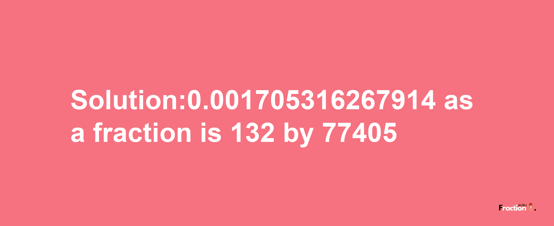 Solution:0.001705316267914 as a fraction is 132/77405