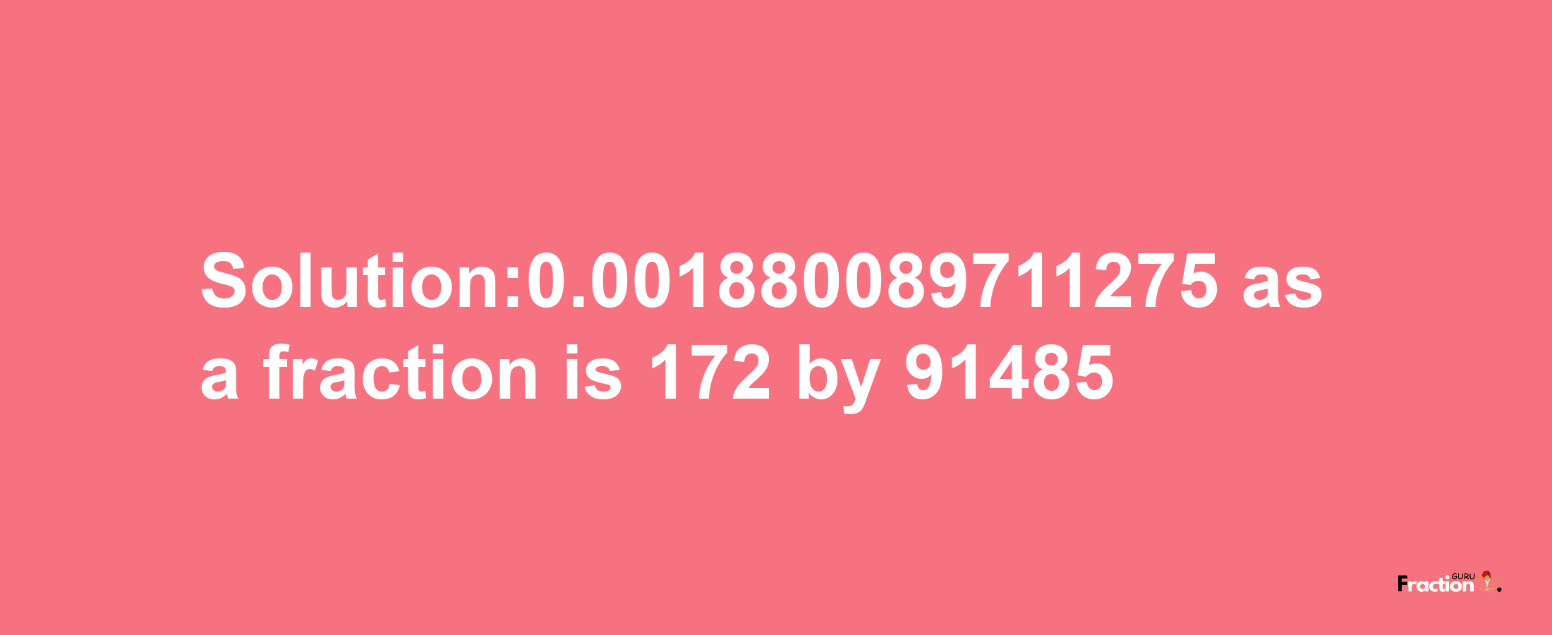 Solution:0.001880089711275 as a fraction is 172/91485