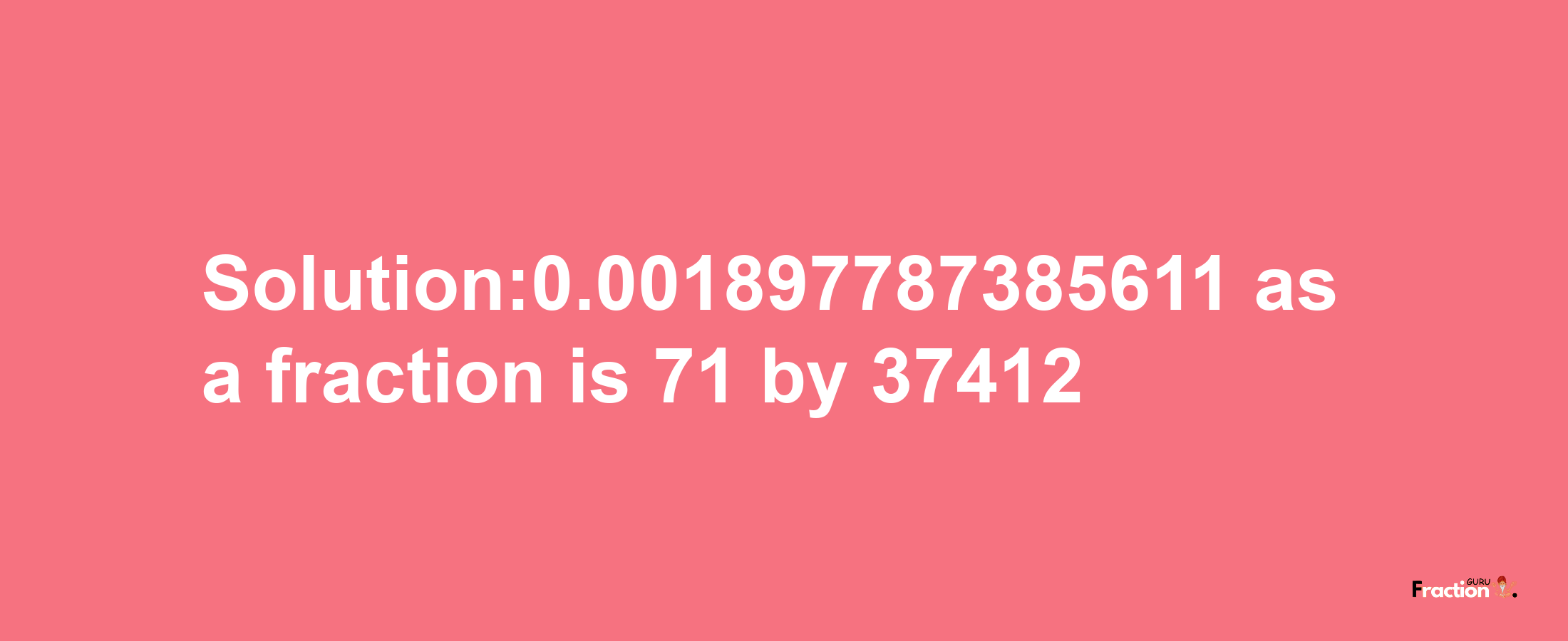 Solution:0.001897787385611 as a fraction is 71/37412