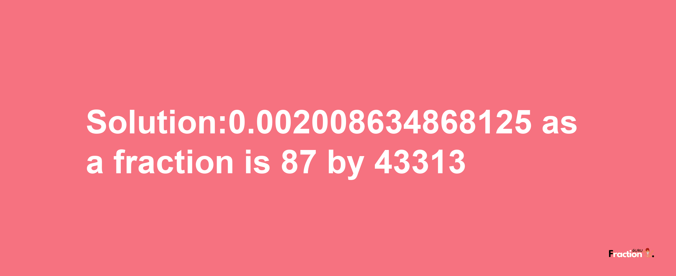 Solution:0.002008634868125 as a fraction is 87/43313