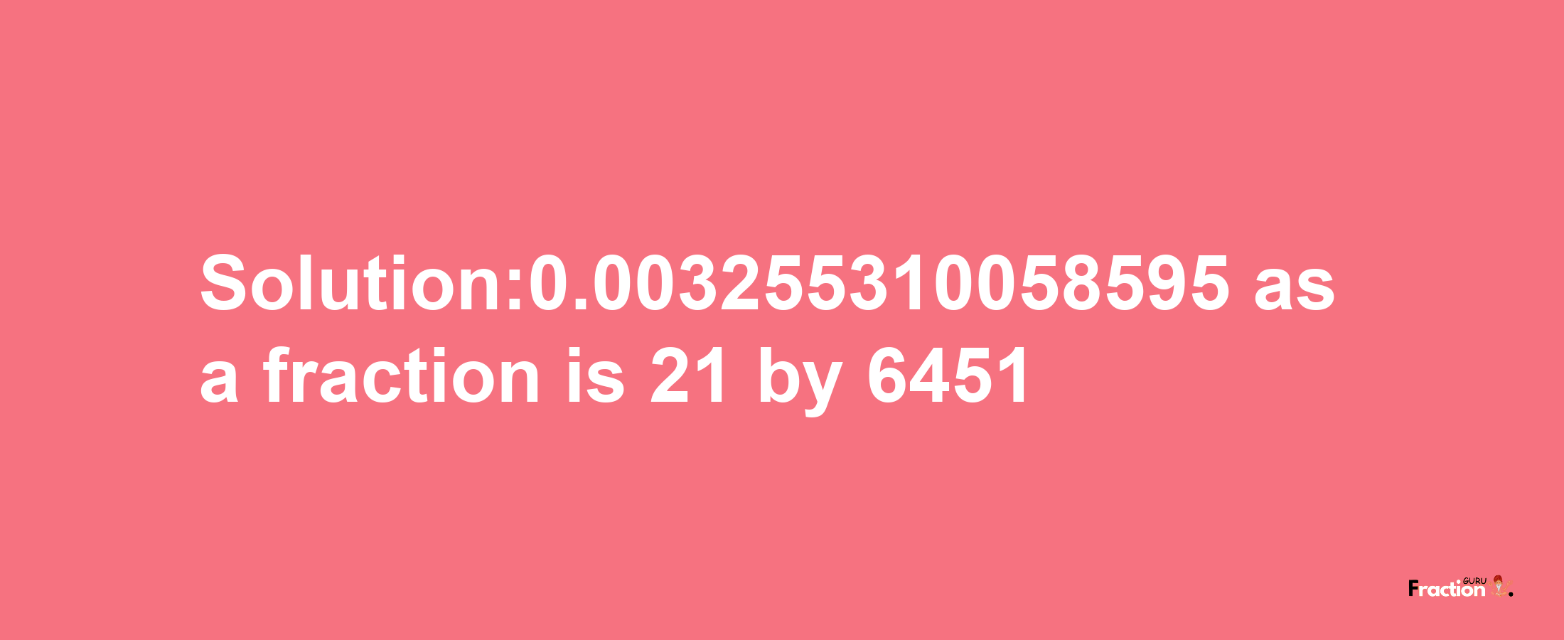 Solution:0.003255310058595 as a fraction is 21/6451