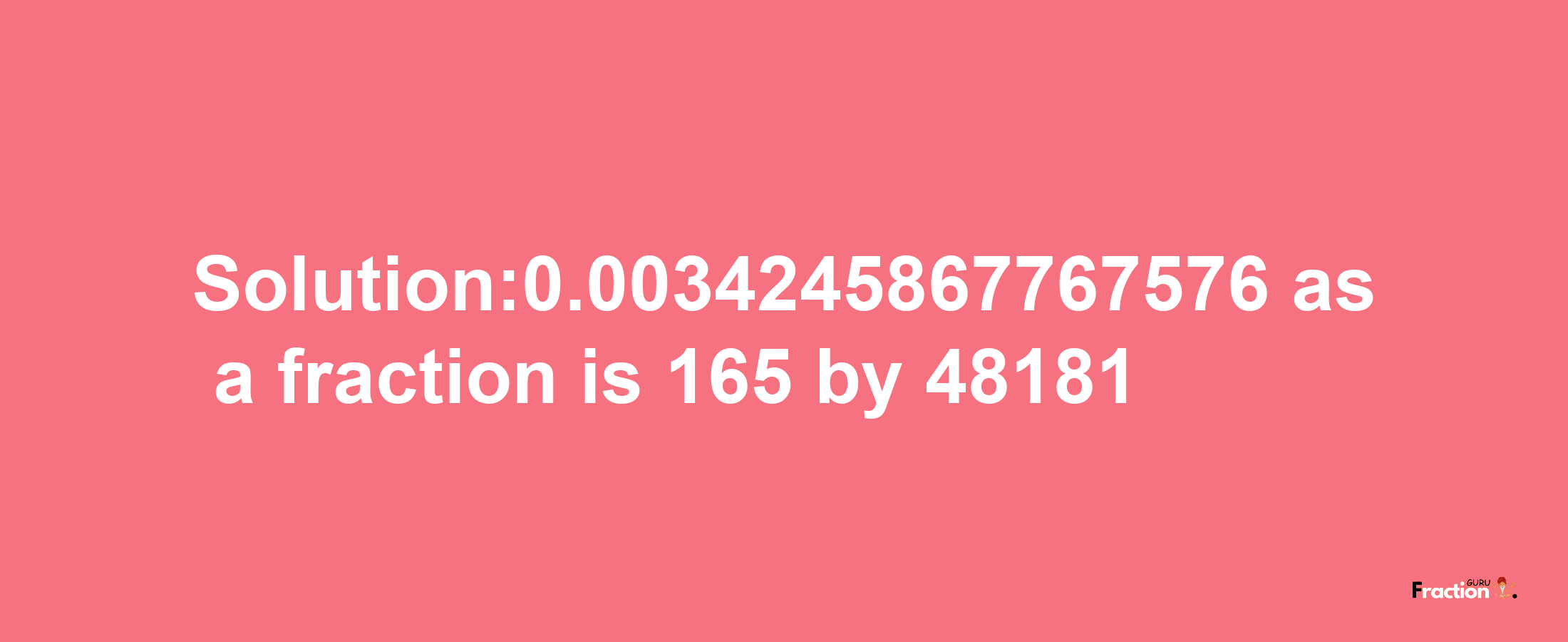 Solution:0.0034245867767576 as a fraction is 165/48181