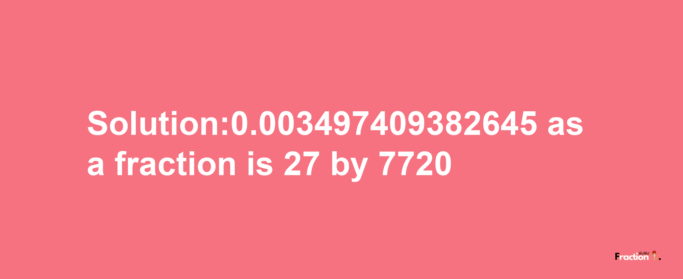 Solution:0.003497409382645 as a fraction is 27/7720