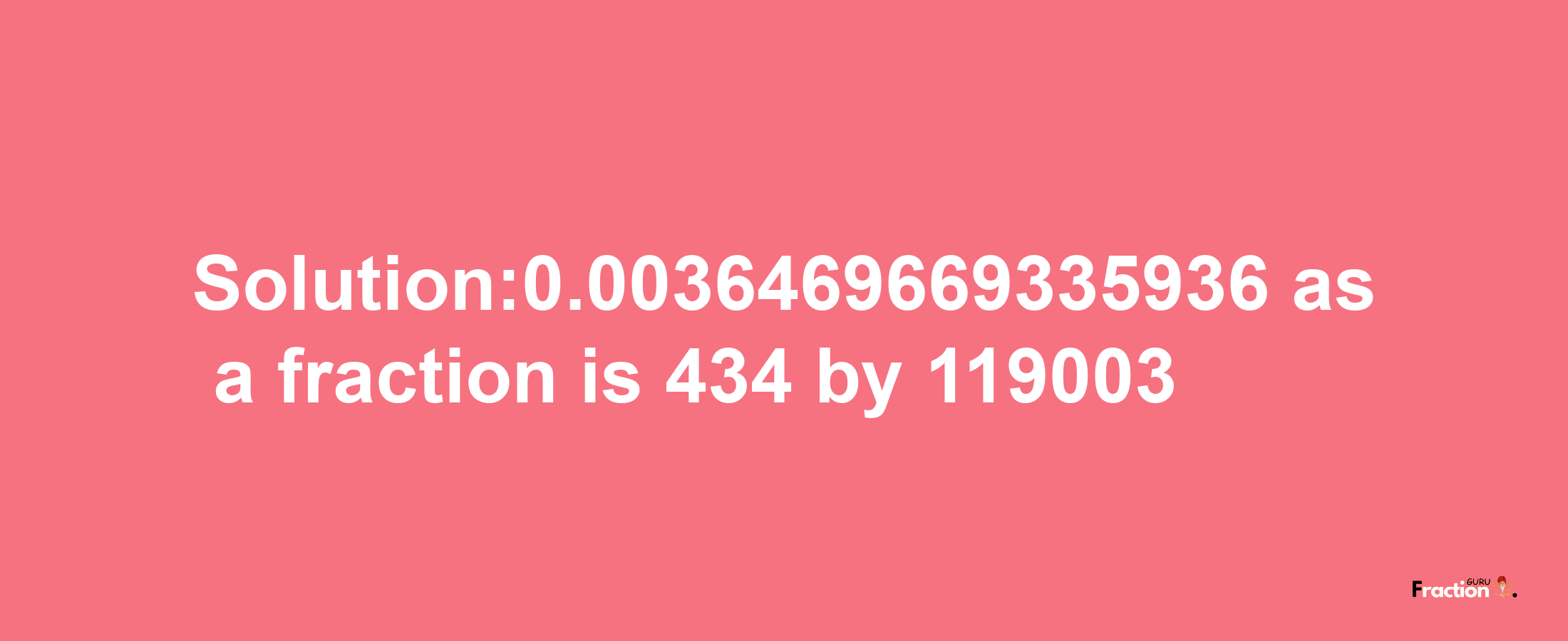 Solution:0.0036469669335936 as a fraction is 434/119003