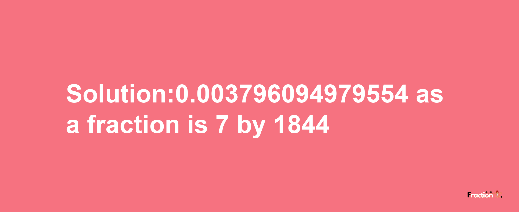 Solution:0.003796094979554 as a fraction is 7/1844