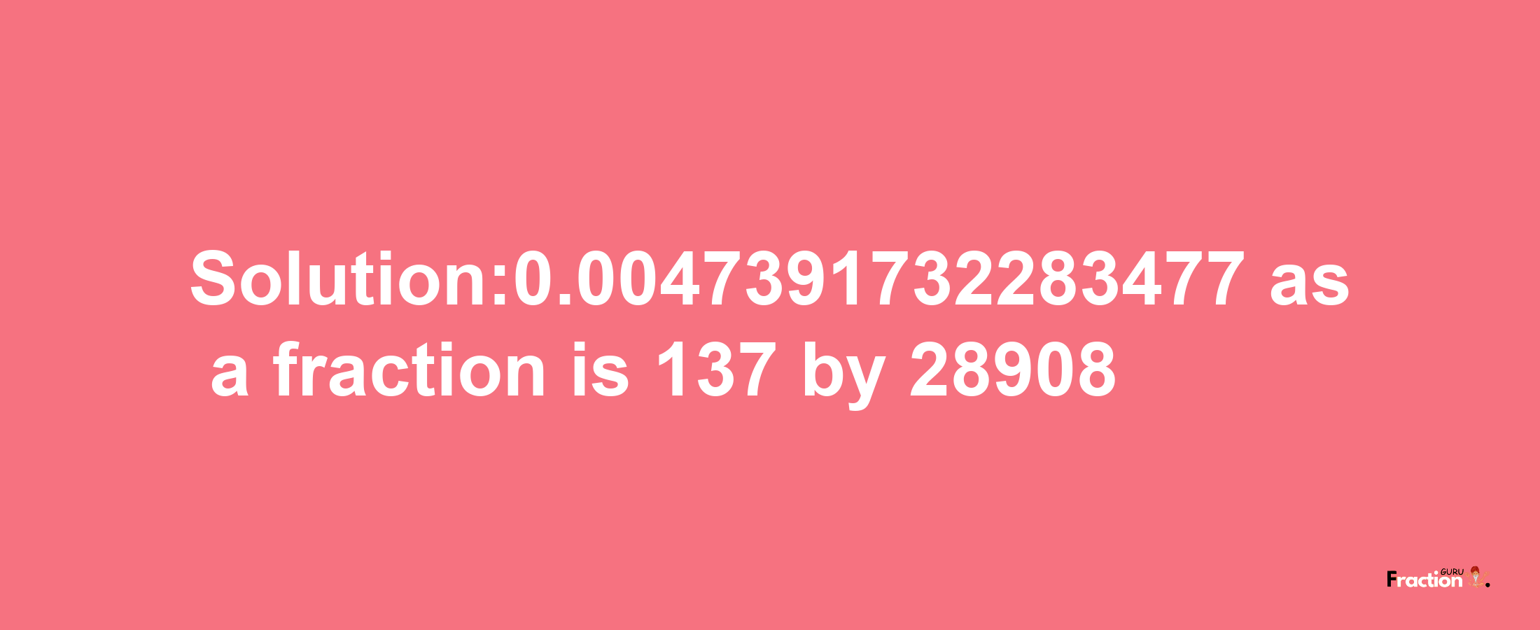 Solution:0.0047391732283477 as a fraction is 137/28908