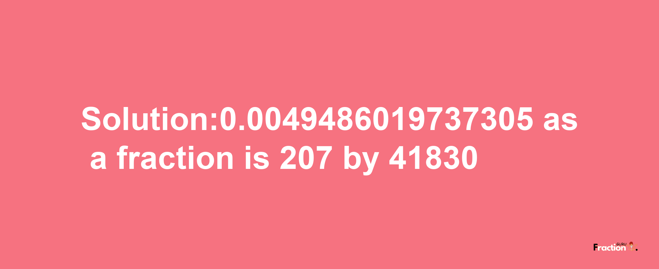 Solution:0.0049486019737305 as a fraction is 207/41830