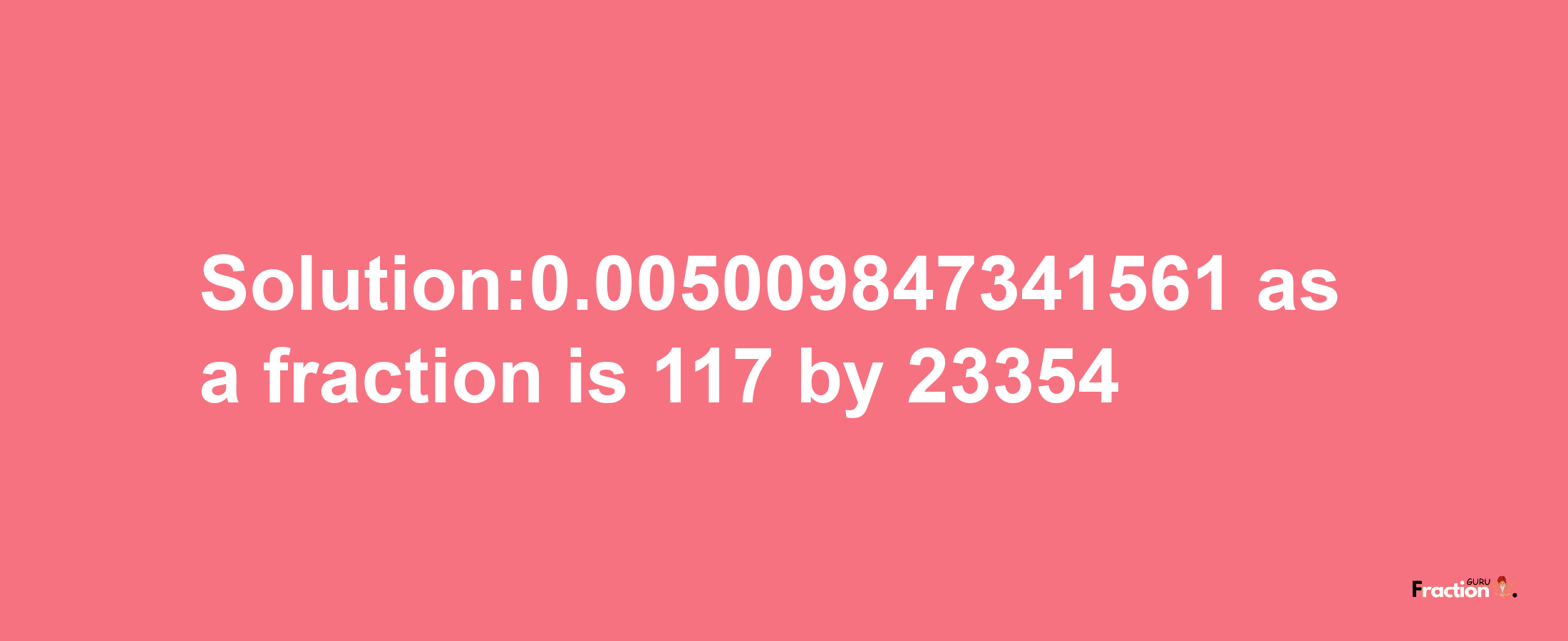 Solution:0.005009847341561 as a fraction is 117/23354